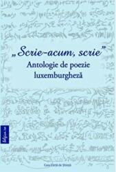 „Scrie acum, scrie Antologie de poezie luxemburgheza - Philippe Blasen, Michael Astner, Monica Morosanu (ISBN: 9786061707959)