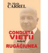 Conduita vietii. Reflectii. Rugaciunea - Alexis Carrel (ISBN: 9786061503933)