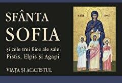 Sfanta Sofia si cele trei fiice ale sale: Pistis, Elpis si Agapi. Viata si acatistul (ISBN: 9789731366418)