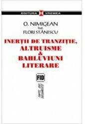Inertii de tranzitie, altruisme si bahluviuni literare - Ovidiu Nimigean, Flori Stanescu (ISBN: 9789736452277)