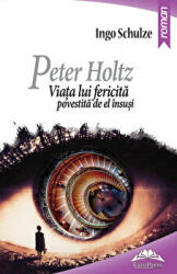 Peter Holtz. Viata lui fericita povestita de el insusi - Ingo Schulze (ISBN: 9786066682329)