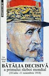 Batalia decisiva a Primului Razboi Mondial. 18 iulie - 11 noiembrie 1918 - Raoul Hoff (ISBN: 9789736424625)