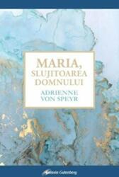 Maria, Slujitoarea Domnului - Adrienne Von Speyer (ISBN: 9789731416830)