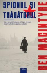 Spionul si tradatorul. Cel mai spectaculos caz de spionaj din perioada razboiului rece - Ben MacIntyre (ISBN: 9786069739488)