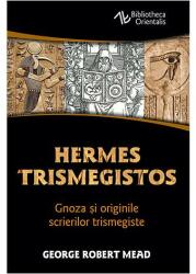 Hermes Trismegistos - Gnoza si originile scrierilor trismegiste - George Robert Mead (ISBN: 9789731118765)