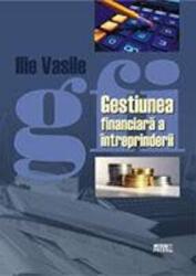 Gestiunea financiara a intreprinderii - Ilie Vasile (ISBN: 9789737284570)