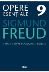 Studii despre societate si religie. Opere Esentiale, volumul 9 - Sigmund Freud (ISBN: 9789737073518)