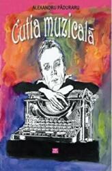 Cutia muzicala - Alexandru Paduraru (ISBN: 9789736454004)