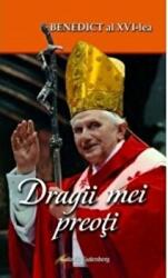 Dragii mei preoti - Joseph Ratzinger - Papa Benedict al XVI-lea (ISBN: 9789731411330)