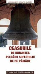 Ceasurile de dinaintea plecarii sufletului de pe pamant. Viata de dupa moarte - Arhimandrit Serafim Alexiev (ISBN: 9789731363691)