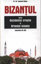 Bizantul intre Occidentul crestin si Orientul islamic (secolele 7-15) - pr. dr. Emanoil Babus (ISBN: 9789737740533)
