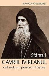 Sfantul Gavriil Ivireanul cel nebun pentru Hristos - Jean-Claude Larchet (ISBN: 9789731365251)
