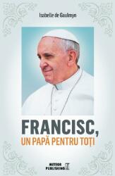 Francisc, un papa pentru toti - Isabelle de Gaulmyn (ISBN: 9786068653778)