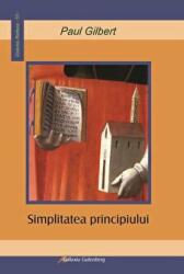 Simplitatea principiului - Paul Gilbert (ISBN: 9789731417028)