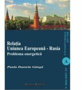 Relatia Uniunea Europeana - Rusia. Problema energetica - Daniela-Paula Ganga (ISBN: 9789736116681)