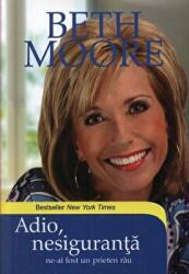 Adio, nesiguranta! Ne-ai fost un prieten rau - Beth Moore (ISBN: 9786068314044)