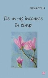 De m-as intoarce in timp - Elena Otilia (ISBN: 9789736457678)
