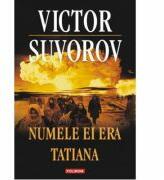 Numele ei era Tatiana - Victor Suvorov (ISBN: 9789734636921)