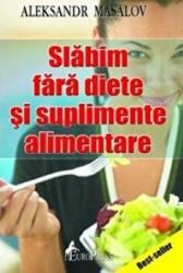 Slabim fara diete si suplimente alimentare - Aleksandr Masalov (ISBN: 9789731727387)