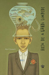 Arta de a gandi limpede. Colectia savoir-vivre - Rolf Dobelli (ISBN: 9786068564159)