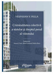 Criminalitatea colectiva a statelor si dreptul penal al viitorului - Vespasian V. Pella (ISBN: 9786065945579)