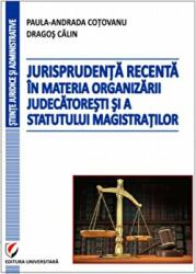 Jurisprudenta recenta in materia organizarii judecatoresti si a statutului magistratilor - Dragos Calin, Paula-Andrada Cotovanu (ISBN: 9786065915534)