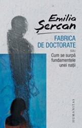 Fabrica de doctorate. Sau cum se surpa fundamentele unei natii - Emilia Sercan (ISBN: 9789735057763)