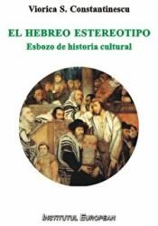 El hebreo estereotipo. Esbozo de historia cultural - Viorica S. Constantinescu (ISBN: 9786062400309)
