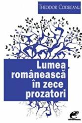 Lumea romaneasca in zece prozatori - Theodor Codreanu (ISBN: 9786068843070)