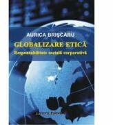 Globalizare etica. Responsabilitate sociala corporativa - Aurica Briscaru (ISBN: 9789736118531)