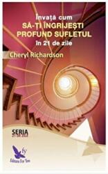 Invata cum sa-ti ingrijesti profund sufletul - Cheryl Richardson (ISBN: 9786066392228)
