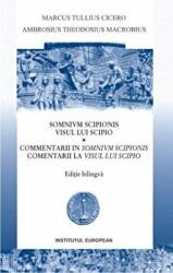Visul lui Scipio. Comentarii la Visul lui Scipio (editie bilingva) - Marcus Tullius Cicero, Ambrosius Theodosius Macrobius (ISBN: 9786062400316)