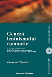 Geneza leninismului romantic. O perspectiva teoretica asupra orientarii internationale a comunismului romanesc 1948-1989 - Emanuel Copilas (ISBN: 9789736119026)