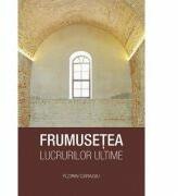 Frumusetea lucrurilor ultime - Florin Caragiu (ISBN: 9789731365718)