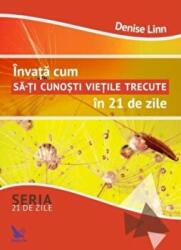 Invata cum sa-ti cunosti vietile trecute in 21 de zile - Linn Denise (ISBN: 9786066391450)
