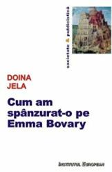 Cum am spanzurat-o pe Emma Bovary - Doina Jela (ISBN: 9789736116124)