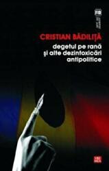 Degetul pe rana si alte dezintoxicari antipolitice - Cristian Badilita (ISBN: 9789736454226)