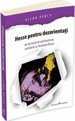 Hesse pentru dezorientati. 66 lectii de spiritualitate cotidiana cu Hermann Hesse - Allan Percy (ISBN: 9789731115627)