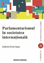 Parlamentarismul in societatea internationala - Gabriel-Liviu Ispas (ISBN: 9789736117473)