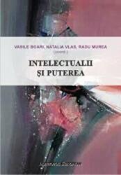 Intelectualii si puterea - Vasile Boari, Natalia Vlas, Radu Murea (ISBN: 9789736118296)