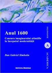 Anul 1600. Cenzura imaginarului stiintific la inceputul modernitatii - Dan-Gabriel Simbotin (ISBN: 9786062401412)