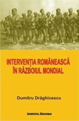 Interventia romaneasca in Razboiul Mondial - Dumitru Draghicescu (ISBN: 9786062401559)