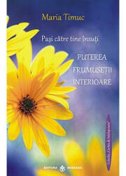 Puterea frumusetii interioare. Pasi catre tine insuti - Maria Timuc (ISBN: 9789738975781)