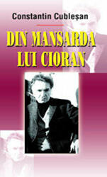 Din mansarda lui Cioran - Constantin Cublesan (ISBN: 9789738812895)