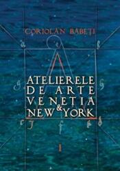 Atelierele de arte Veneția & New York. - Coriolan Babeti (ISBN: 9786065887312)