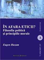 In afara eticii? Filosofia politica si principiile morale - Eugen Huzum (ISBN: 9786062401702)