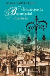 Intoarcere in Bucurestiul interbelic - Ioana Parvulescu (ISBN: 9789735060473)