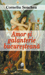 Amor si galanterie bucuresteana - Corneliu Senchea (ISBN: 9789737691972)