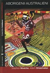 Aborigenii australieni - Adam Shoemaker, Stephen Muecke (ISBN: 9781602570726)