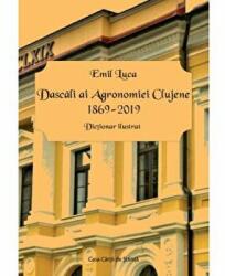 Dascali ai Agronomiei Clujene 1869-2019. Dictionar ilustrat - Emil Luca (ISBN: 9786061718016)